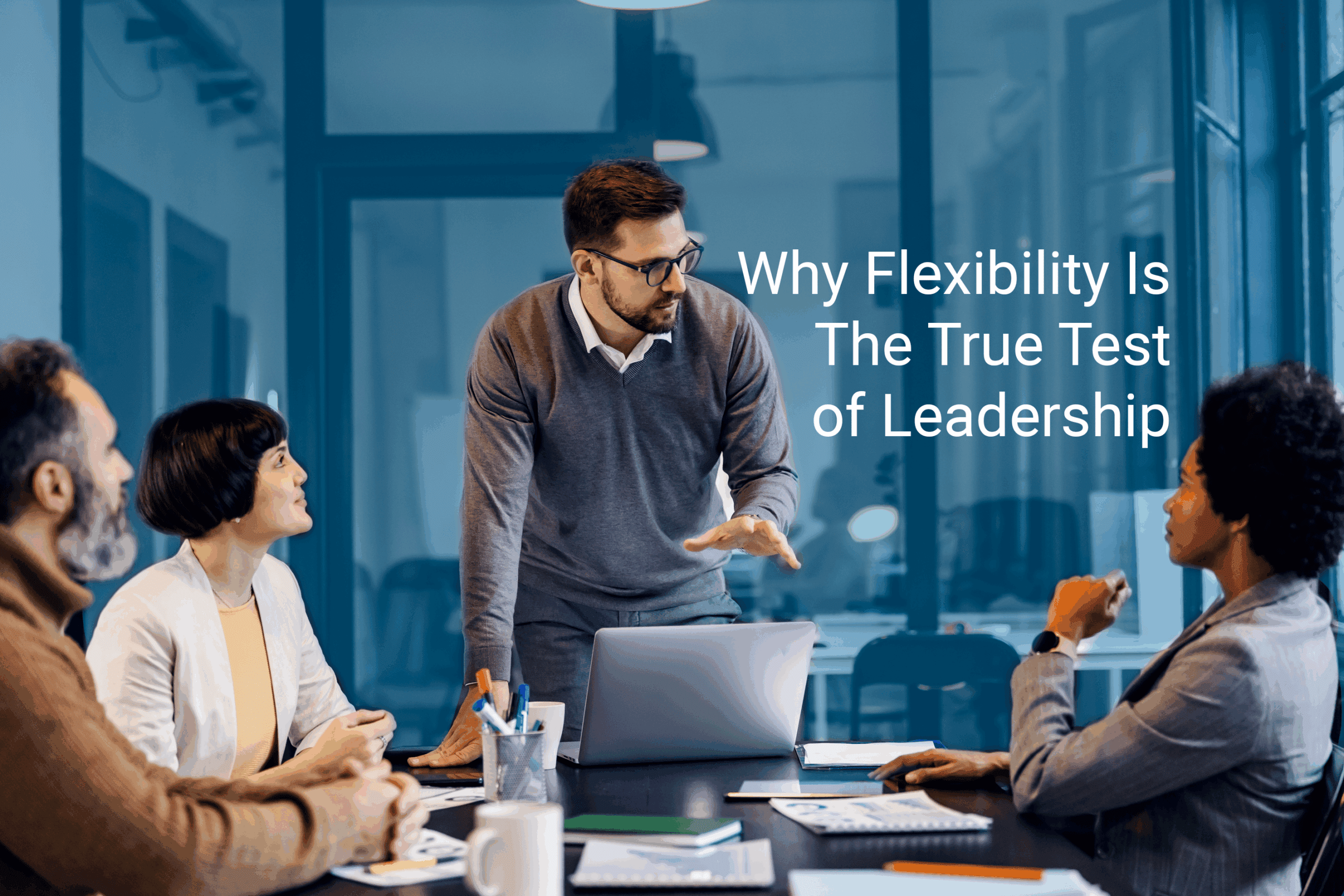 Why Flexibility Is the True Test of Leadership